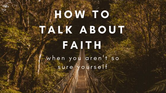 How To Talk About Faith When You Aren’t So Sure Yourself