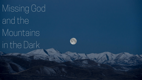 MISSING GOD AND THE MOUNTAINS IN THE DARK